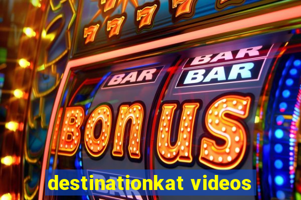 destinationkat videos